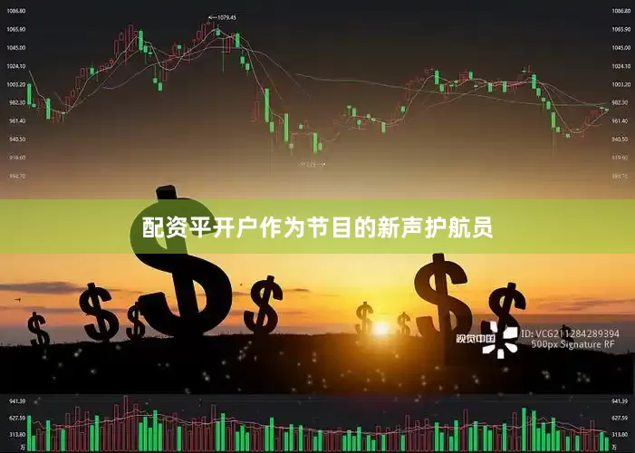 配资平开户作为节目的新声护航员