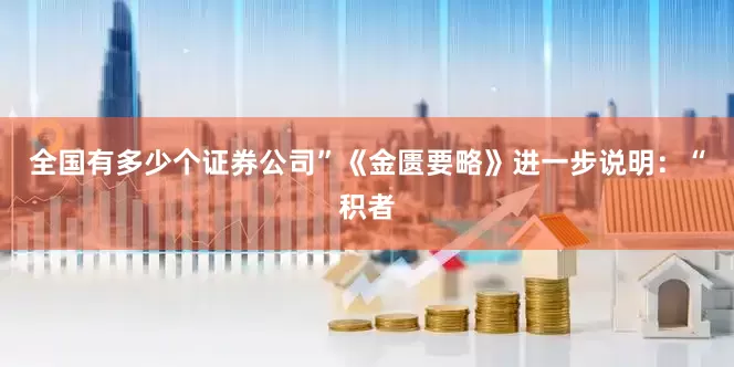 全国有多少个证券公司”《金匮要略》进一步说明：“积者