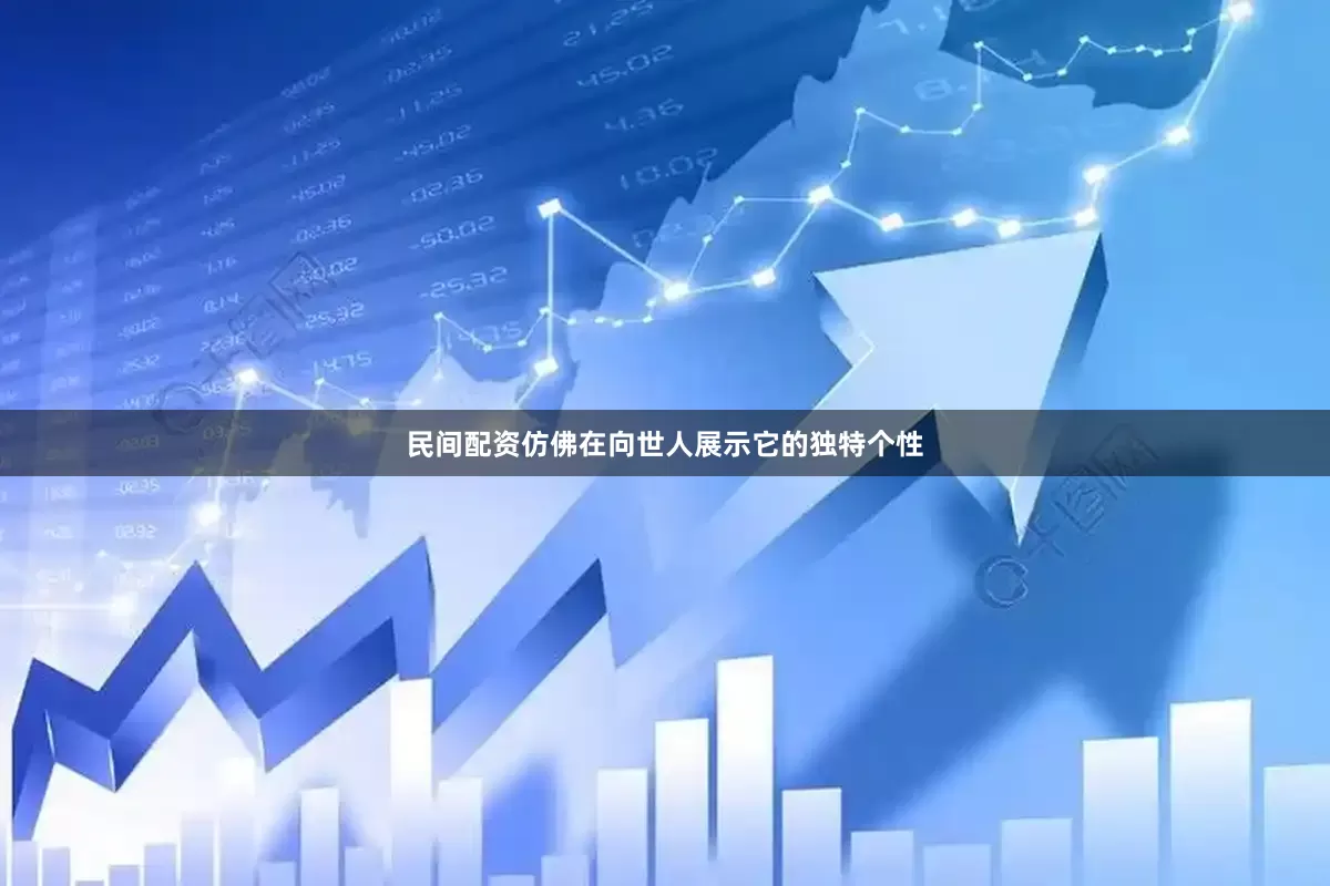 民间配资仿佛在向世人展示它的独特个性
