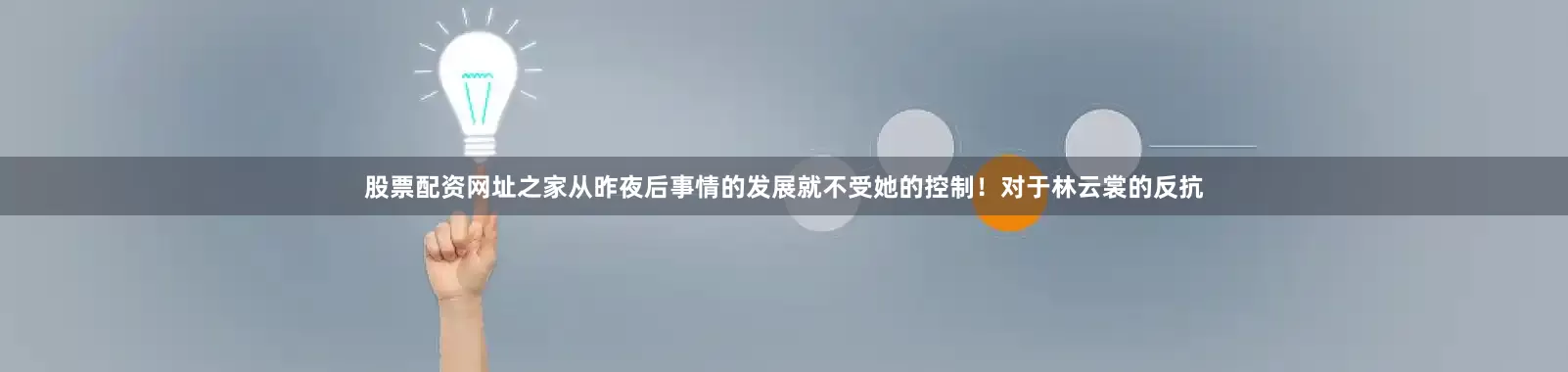 股票配资网址之家从昨夜后事情的发展就不受她的控制！对于林云裳的反抗