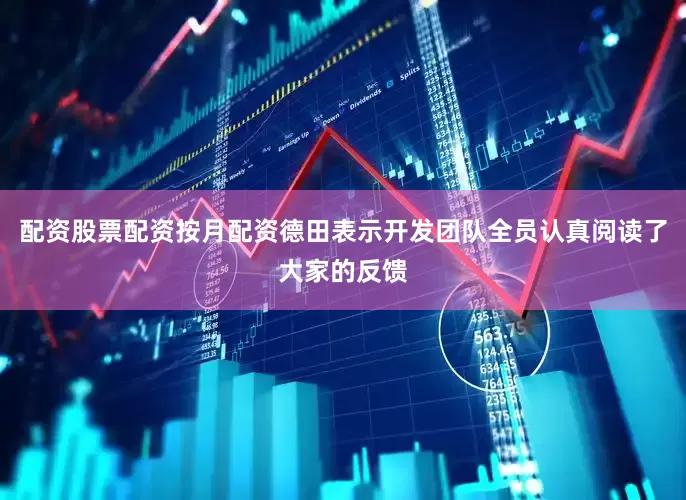 配资股票配资按月配资德田表示开发团队全员认真阅读了大家的反馈