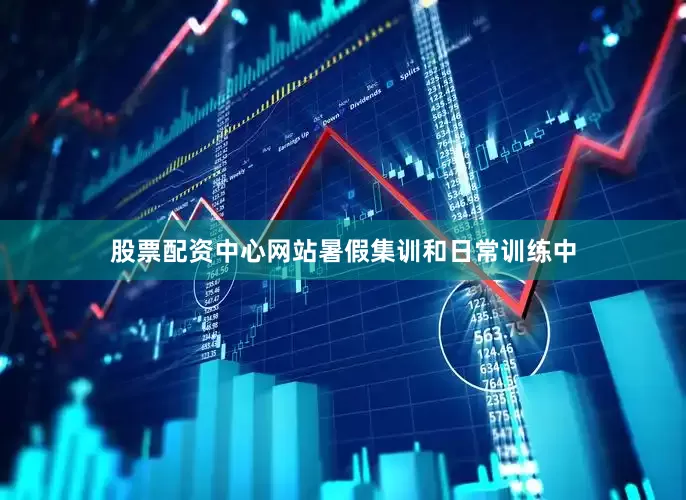 股票配资中心网站暑假集训和日常训练中