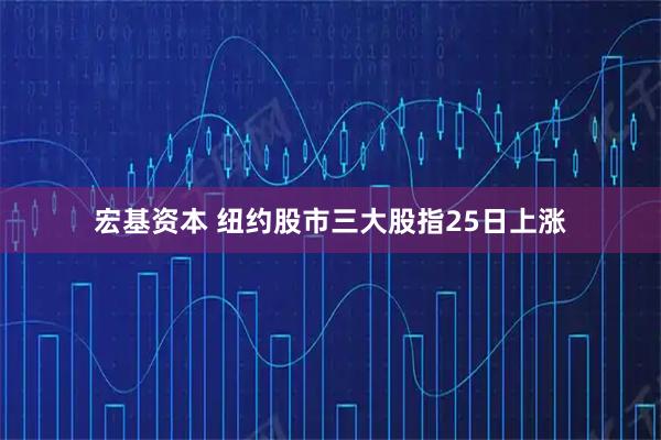 宏基资本 纽约股市三大股指25日上涨